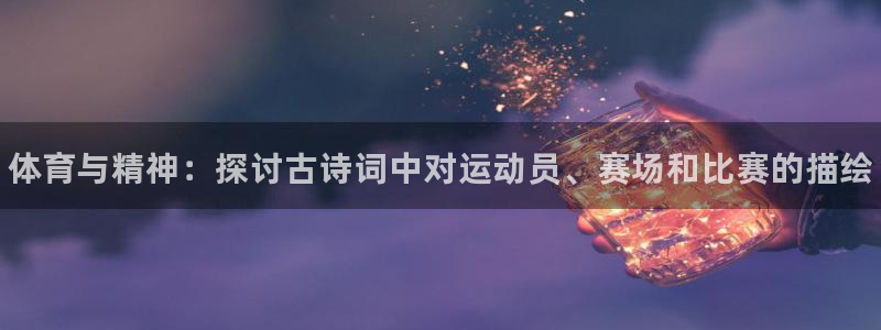 必发官网下载招商电话号码：体育与精神：探讨古诗词中对