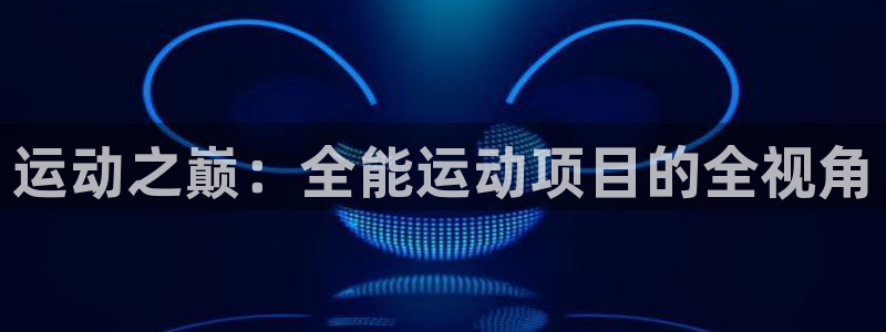 必发官方正版app娱乐首页网站大全：运动之巅：全能运动项目的