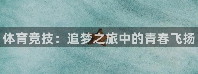 必发官网下载平台假的吗是真的吗：体育竞技：追梦之旅中的青春飞