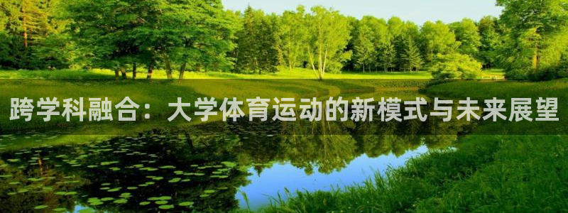 必发官方正版app集团：跨学科融合：大学体育运动的新
