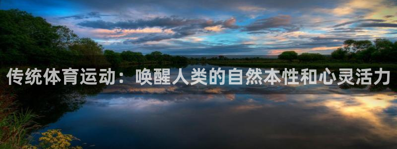 必发官网下载娱乐：传统体育运动：唤醒人类的自然本性和心灵活力